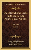 The International Crisis in Its Ethical and Psychological Aspects: Lectures Delivered in February and March 1915; Under the Scheme for Imperial ... Bedford College for Women 1167043812 Book Cover