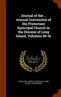 Journal of the ... Annual Convention of the Protestant Episcopal Church in the Diocese of Long Island, Volumes 40-41 1146289510 Book Cover