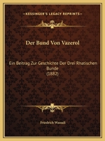 Der Bund Zu Vazerol; Ein Beitrag Zur Geschichte Der Drei Rhatischen Bunde 124178664X Book Cover