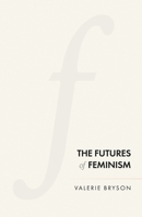 The Futures of Feminism 1526138514 Book Cover