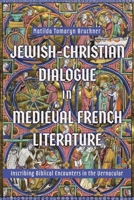 Jewish-Christian Dialogue in Medieval French Literature: Inscribing Biblical Encounters in the Vernacular 1843847574 Book Cover