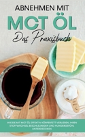 Abnehmen mit MCT Öl - Das Praxisbuch: Wie Sie mit MCT Öl effektiv Körperfett verlieren, Ihren Stoffwechsel beschleunigen und Hungergefühl unterdrücken 3755783800 Book Cover