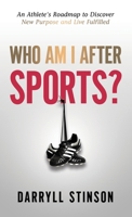 Who Am I after Sports? : An Athlete's Roadmap to Discover New Purpose and Live Fulfilled 1647464803 Book Cover