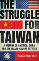 The Struggle for Taiwan: A History of America, China, and the Island Caught Between 1541605047 Book Cover