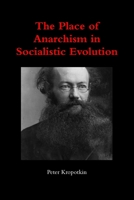 The Place of Anarchism in Socialistic Evolution 1546493778 Book Cover