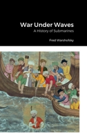 War Under Waves: A History of Submarines 1387594397 Book Cover