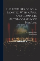 The Lectures of Lola Montez. With a Full and Complete Autobiography of Her Life 1021810630 Book Cover