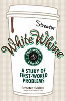 White Whine: A Study of First-World Problems 1440557136 Book Cover