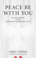 Peace Be with You: Peacemaking and the Theology of Benedict XVI 098488534X Book Cover