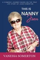 This is Nanny Joan: A comedic biography based on the true story of Joan Somerton and her diagnosis of dementia 1778289851 Book Cover
