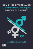 Cómo nos divorciamos los hombres con hijos, sin morir en el intento 6125078981 Book Cover