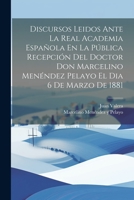 Discursos Leidos Ante La Real Academia Española En La Pública Recepción Del Doctor Don Marcelino Menéndez Pelayo El Dia 6 De Marzo De 1881 1021715514 Book Cover