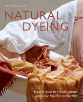 Natural Dyeing: How to Work With Plant Dyes 1784884944 Book Cover