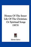 Hymns Of The Inner Life Of The Christian: Or Spiritual Songs 1166173119 Book Cover