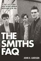 The Smiths FAQ: All That's Left to Know About the Most Important British Band of the 1980s (The Faq) 1480394491 Book Cover