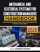 Mechanical And Electrical Systems For Construction Managers Handbook: A Practical Field Guide to HVAC, Power, Plumbing, and Fire Protection on the Jobsite B0H84XL1QT Book Cover
