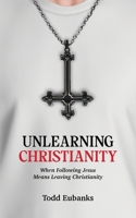 Unlearning Christianity: Finding a Faith Beyond the Lies B0F9NHCRJH Book Cover