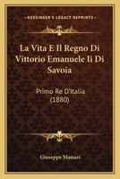 La Vita E Il Regno Di Vittorio Emanuele Ii Di Savoia: Primo Re D'Italia (1880) 1167723554 Book Cover