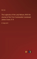 The Logbooks of the Lady Nelson; With the Journal of Her First Commander Lieutenant James Grant, R. N: in large print 3368367269 Book Cover