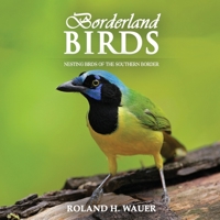 Borderland Birds: Nesting Birds of the Southern Border 1643144219 Book Cover