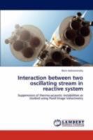 Interaction between two oscillating stream in reactive system: Suppression of thermo-acoustic instabilities as studied using Fluid Image Velocimetry 3846540803 Book Cover