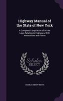 Highway Manual of the State of New York: A Complete Compilation of All the Laws Relating to Highways, with Annotations and Forms 114226176X Book Cover