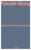 Psilocybin Odyssey: Exploring the World of Sacred Mushrooms B0CGKNMHV1 Book Cover