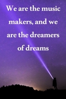 We are the music makers, and we are the dreamers of dreams: Lined Notebook / Journal Gift, 100 Pages, 6x9, Soft Cover, Matte Finish Inspirational Quotes Journal, Notebook, Diary, Composition Book 1676923322 Book Cover