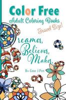 Color Free Adult Coloring Books: Dreamer, Believer, Maker [Travel Size] 1983454877 Book Cover