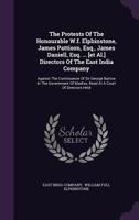 The Protests of the Honourable W.F. Elphinstone, James Pattison, Esq., James Daniell, Esq. ... [et Al.] Directors of the East India Company: Against the Continuance of Sir George Barlow in the Governm 101082385X Book Cover