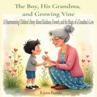 The Boy, His Grandma, and Growing Vine: A Heartwarming Children’s Story About Kindness, Growth, and the Magic of a Grandma’s Love B0G6TGX4RF Book Cover