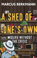 A Shed Of One's Own: Midlife Without the Crisis 1408703238 Book Cover