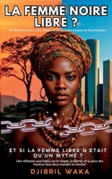 LA FEMME NOIRE LIBRE? Au-delà des mythes, entre Afrique et Occident: les masques de l’émancipation: ET SI LA FEMME LIBRE N’ETAIT QU’UN MYTHE? Une ... dans deux mondes en tension (French Edition) B0FN7RVJ4X Book Cover