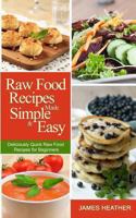 Raw Food Recipes Made Simple and Easy: Deliciously Quick Raw Food Recipes for Beginners 1493762885 Book Cover