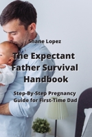 The Expectant Father Survival Handbook: Step-By-Step Pregnancy Guide for First-Time Dad 9601927484 Book Cover