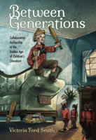 Between Generations: Collaborative Authorship in the Golden Age of Children's Literature 1496828240 Book Cover