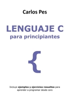 Lenguaje C Para Principiantes: Incluye ejemplos y ejercicios resueltos para aprender a programar desde cero B08T89NTNC Book Cover