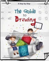 The Guide to Drawing: A Step-by-Step Drawing and Activity Book for Kids to Learn to Draw Common Stuff in Life 1952832217 Book Cover