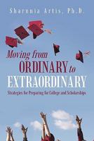 Moving from Ordinary to Extraordinary: Strategies for Preparing for College and Scholarships 1936236109 Book Cover