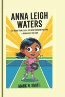 ANNA LEIGH WATERS: The Young Pickleball Pro Who Changed the Game - A biography for kids B0F6762ZH9 Book Cover