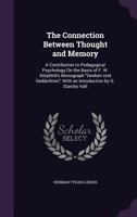 The Connection Between Thought and Memory: A Contribution to Pedagogical Psychology on the Basis of F. W. Dörpfeld's Monograph "Denken Und Gedächtnis"; With an Introduction by G. Stanley Hall .. 1010308947 Book Cover