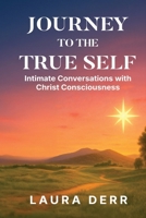 Journey to the True Self: Intimate Conversations with Christ Consciousness B0GW3JKP3Z Book Cover