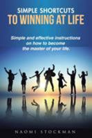 Simple Shortcuts to Winning at Life: Simple and Effective Instructions on How to Become the Master of Your Life. 1504301811 Book Cover
