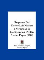 Respuesta del Doctor Luis Nicolau y Vergara: a la Manifestacion del Dr. Andres Piquer (1746) 1120692067 Book Cover