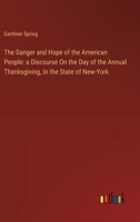 The Danger and Hope of the American People: a Discourse On the Day of the Annual Thanksgiving, In the State of New-York 3385114608 Book Cover