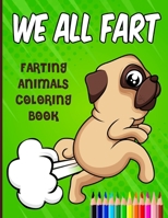 WE ALL FART: Farting Animals Coloring Book: Happy & Funny Farting & Pooping Coloring Book For Animal Lovers B08ZW1WP8V Book Cover