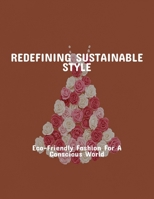 Redefining Sustainable Style: Eco-Friendly Fashion For A Conscious World B0FPXWR7JG Book Cover