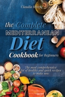 The Complete Mediterranean Diet Cookbook for Beginners: The most comprehensive list of healthy and quick recipes to make now. 1802672613 Book Cover