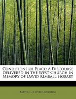 Conditions of Peace: A Discourse Delivered in the West Church in Memory of David Kimball Hobart 0526499915 Book Cover