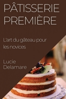 Pâtisserie Première: L'art du gâteau pour les novices 1835505678 Book Cover